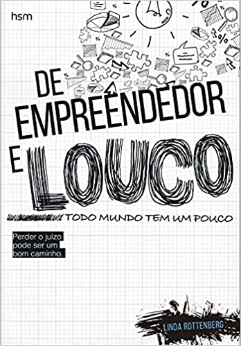 De Empreendedor e Louco Todo Mundo Tem Um Pouco. Perder o Juízo Pode Ser Um Bom Caminho